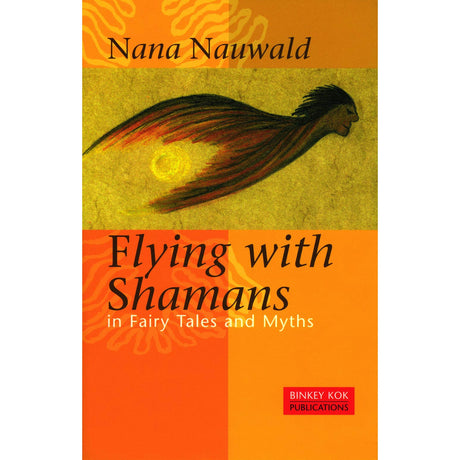 Flying With Shamans In Fairy Tales And Myths by Nana Nauwald - Magick Magick.com