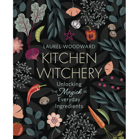 Kitchen Witchery by Laurel Woodward - Magick Magick.com