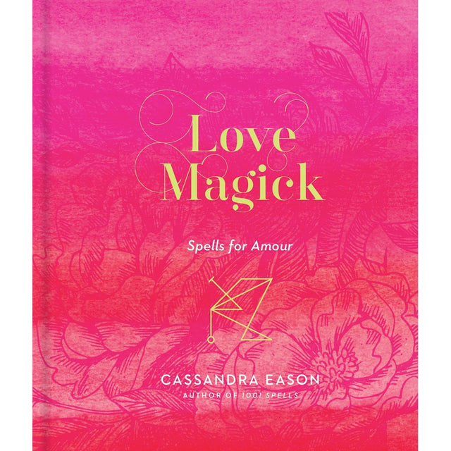 Love Magick: Spells for Amour (Hardcover) by Cassandra Eason - Magick Magick.com