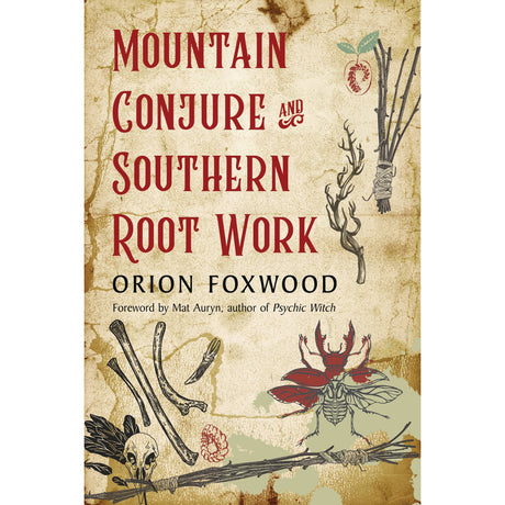 Mountain Conjure and Southern Root Work by Orion Foxwood, Mat Auryn - Magick Magick.com