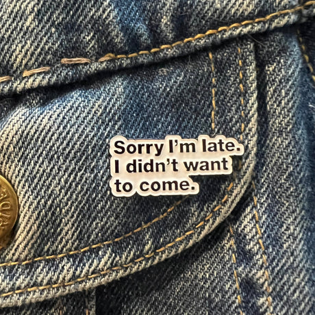 Sorry I'm Late, I Didn't Want To Come Small Enamel Pin - Magick Magick.com