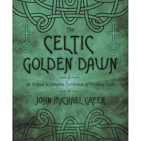The Celtic Golden Dawn by John Michael Greer - Magick Magick.com