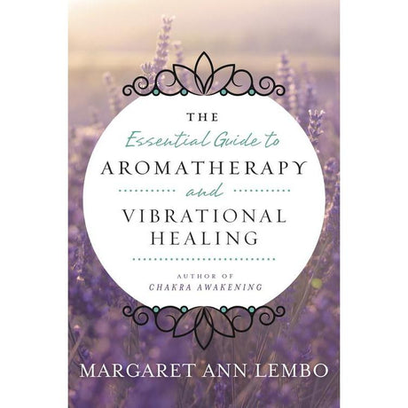 The Essential Guide to Aromatherapy and Vibrational Healing by Margaret Ann Lembo - Magick Magick.com