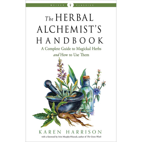 The Herbal Alchemist’s Handbook: A Complete Guide to Magickal Herbs and How to Use Them by Karen Harrison - Magick Magick.com