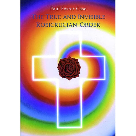 The True and Invisible Rosicrucian Order by Paul Foster Case - Magick Magick.com