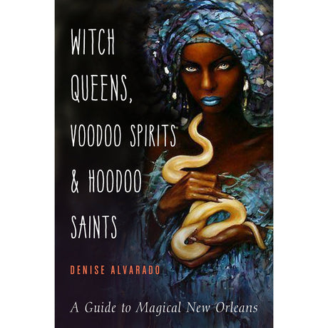 Witch Queens, Voodoo Spirits, and Hoodoo Saints by Denise Alvarado - Magick Magick.com