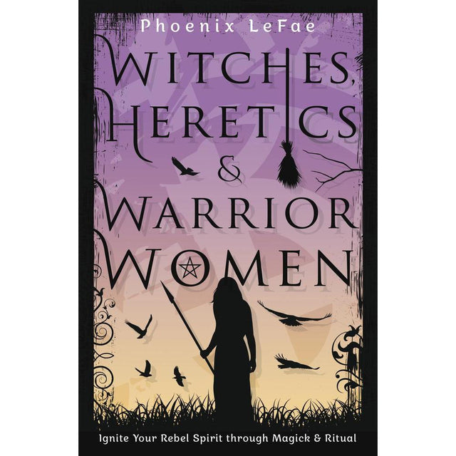 Witches, Heretics & Warrior Women by Phoenix LeFae - Magick Magick.com